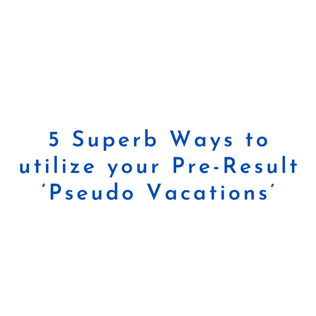 5 Superb Ways to utilize your Pre-Result ‘Pseudo Vacations’