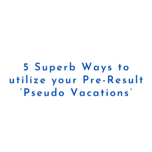 5 Superb Ways to utilize your Pre-Result ‘Pseudo Vacations’