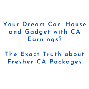 Your Dream Car, House and Gadget with CA Earnings? The Exact Truth about Fresher CA Packages