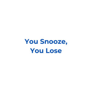 You Snooze, You Lose