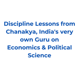 Discipline Lessons for Students from Chanakya –  India’s very own Economics & Political Science Professor