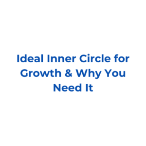 Ideal Inner Circle for Growth & Why You Need It