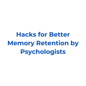 Hacks for Better Memory Retention by Psychologists