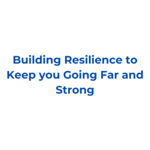 Building Resilience to Keep you Going Far and Strong