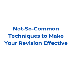 Not-So-Common Techniques to Make Your Revision Effective